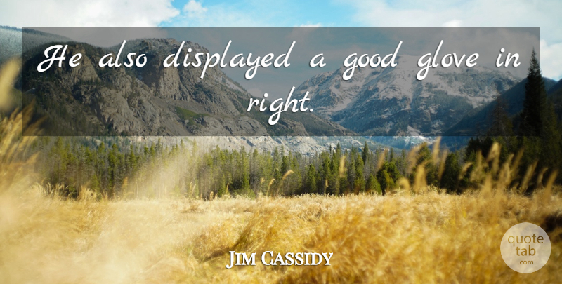 Jim Cassidy Quote About Good: He Also Displayed A Good...