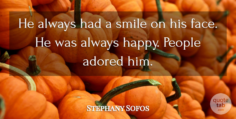 Stephany Sofos Quote About Adored, People, Smile: He Always Had A Smile...