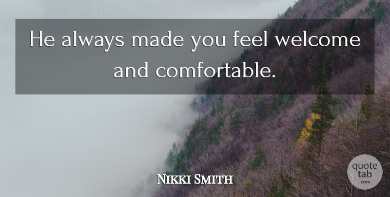 Nikki Smith Quote About Welcome: He Always Made You Feel...