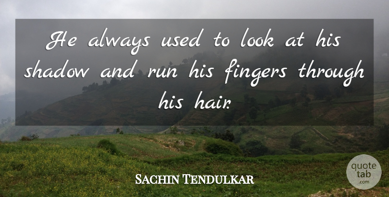 Sachin Tendulkar Quote About Fingers, Run, Shadow: He Always Used To Look...