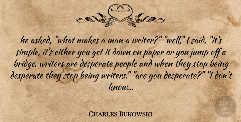 Charles Bukowski Quote About Simple, Men, Bridges: He Asked What Makes A...