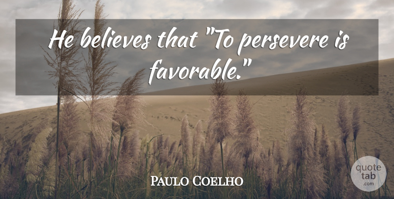 Paulo Coelho Quote About Life, Believe, Persevere: He Believes That To Persevere...