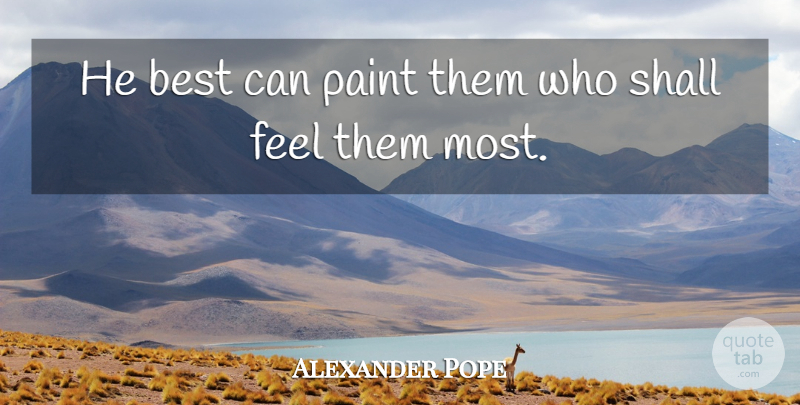 Alexander Pope Quote About Painting, Paint, Feels: He Best Can Paint Them...