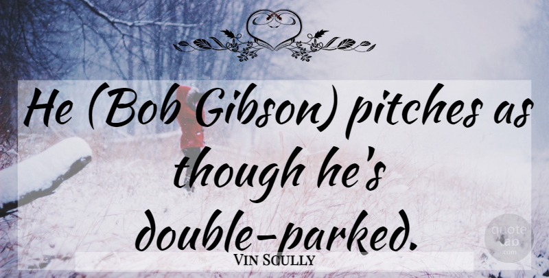 Vin Scully Quote About Bob: He Bob Gibson Pitches As...