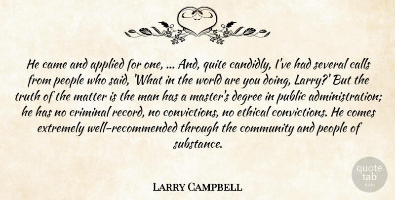 Larry Campbell Quote About Applied, Calls, Came, Community, Criminal: He Came And Applied For...