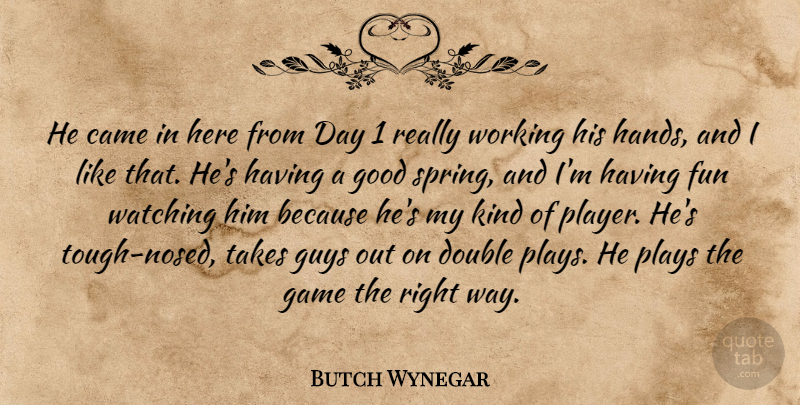 Butch Wynegar Quote About Came, Double, Fun, Game, Good: He Came In Here From...