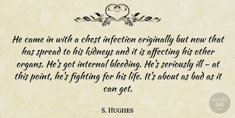 S. Hughes Quote About Affecting, Bad, Came, Chest, Fighting: He Came In With A...