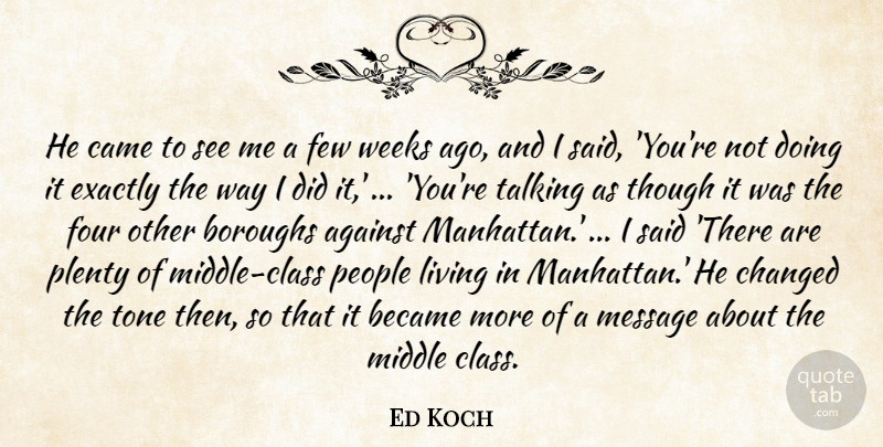 Ed Koch Quote About Against, Became, Came, Changed, Exactly: He Came To See Me...