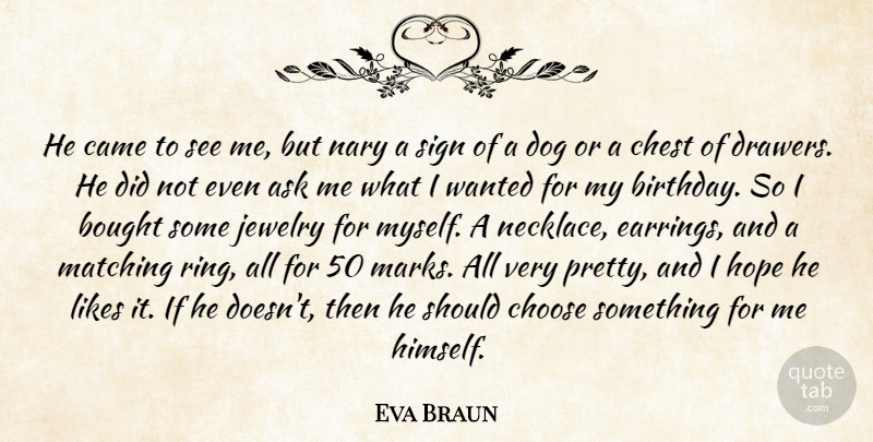 Eva Braun Quote About Ask, Bought, Came, Chest, Choose: He Came To See Me...