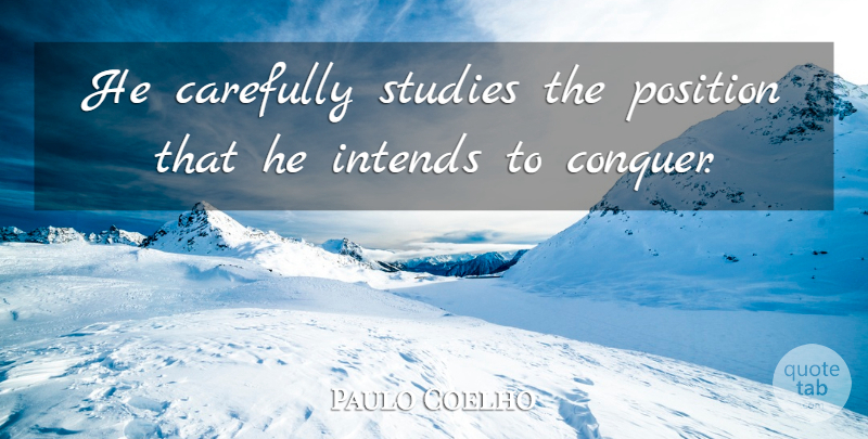 Paulo Coelho Quote About Life, Study, Conquer: He Carefully Studies The Position...