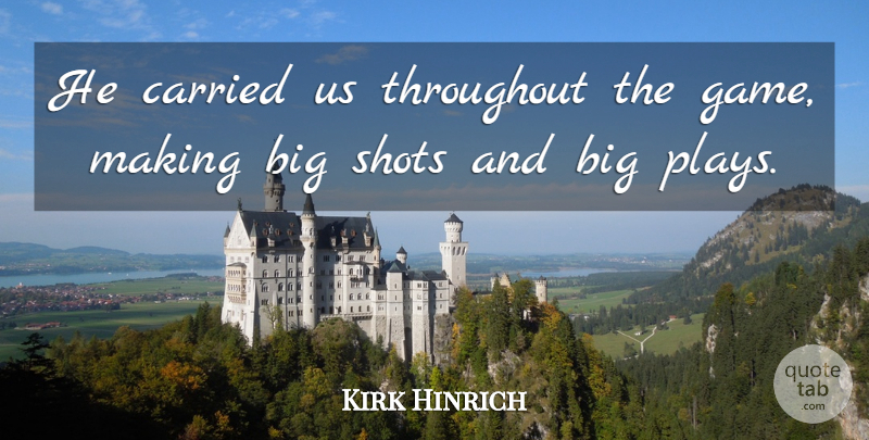 Kirk Hinrich Quote About Carried, Shots, Throughout: He Carried Us Throughout The...