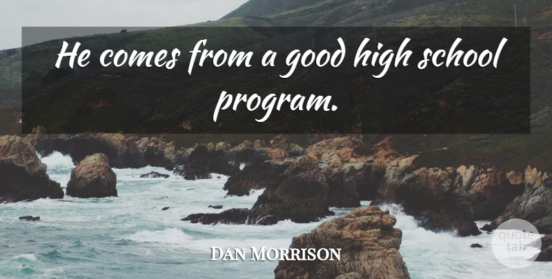 Dan Morrison Quote About Good, High, School: He Comes From A Good...
