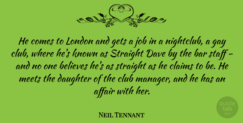 Neil Tennant Quote About Affair, Bar, Believes, Claims, Club: He Comes To London And...