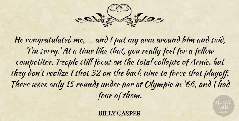 Billy Casper Quote About Arm, Collapse, Fellow, Focus, Force: He Congratulated Me And I...