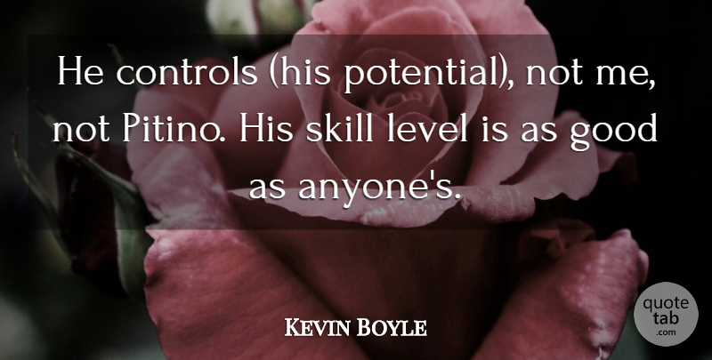 Kevin Boyle Quote About Controls, Good, Level, Potential, Skill: He Controls His Potential Not...