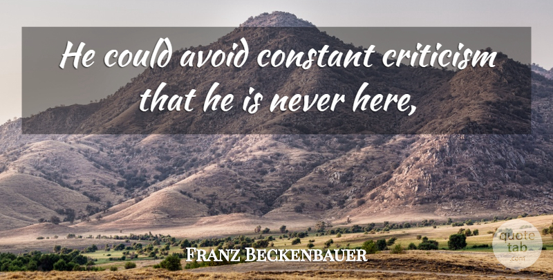 Franz Beckenbauer Quote About Avoid, Constant, Criticism, Critics And Criticism: He Could Avoid Constant Criticism...