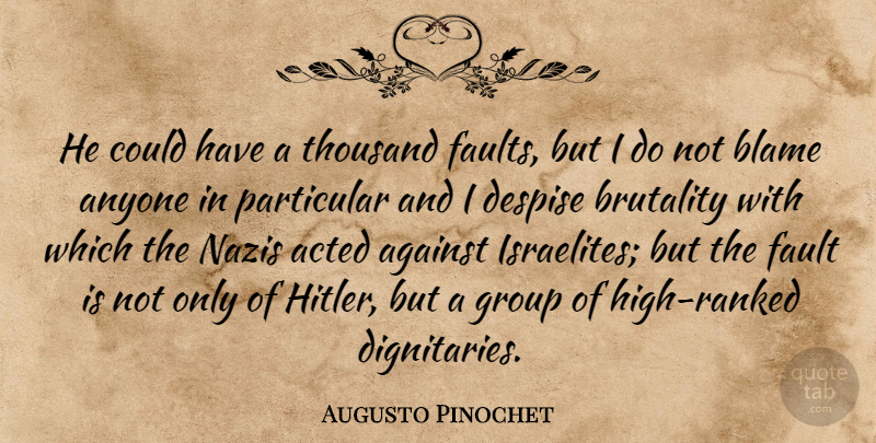 Augusto Pinochet Quote About Faults, Groups, Brutality: He Could Have A Thousand...