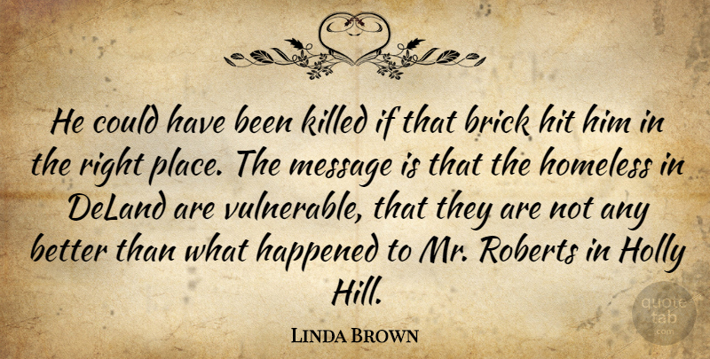 Linda Brown Quote About Brick, Happened, Hit, Homeless, Message: He Could Have Been Killed...