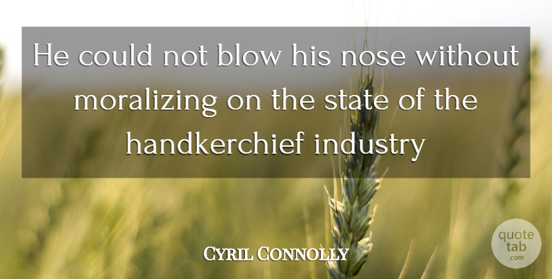 Cyril Connolly Quote About Blow, Industry, Nose, State: He Could Not Blow His...