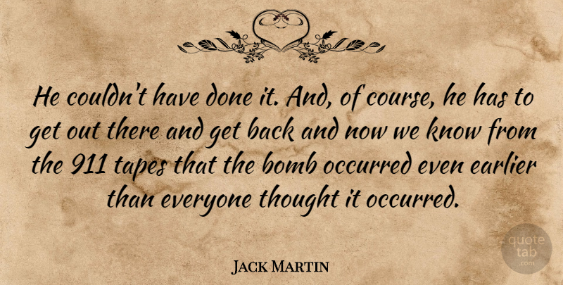 Jack Martin Quote About Bomb, Earlier, Occurred, Tapes: He Couldnt Have Done It...