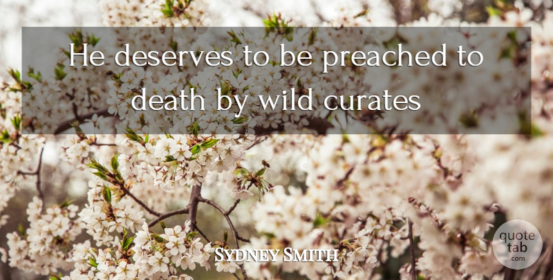 Sydney Smith Quote About Death, Deserves, Preached, Wild: He Deserves To Be Preached...