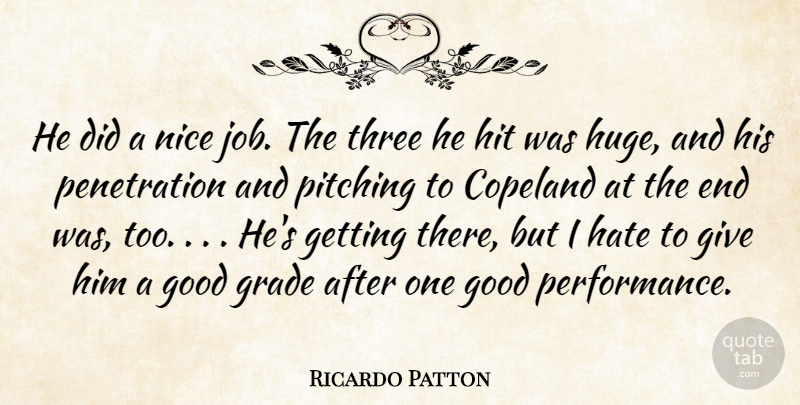 Ricardo Patton Quote About Good, Grade, Hate, Hit, Nice: He Did A Nice Job...
