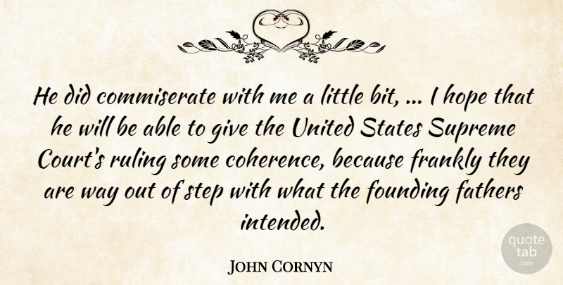 John Cornyn Quote About Fathers, Founding, Frankly, Hope, Ruling: He Did Commiserate With Me...