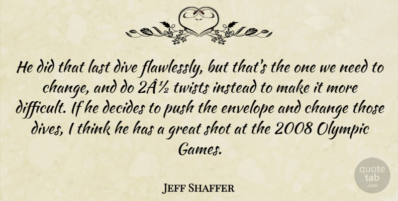 Jeff Shaffer Quote About Change, Decides, Dive, Envelope, Great: He Did That Last Dive...