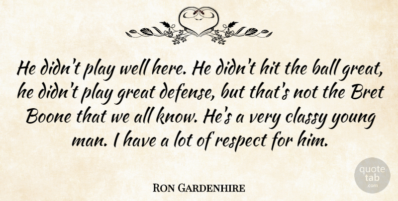 Ron Gardenhire Quote About Ball, Classy, Great, Hit, Respect: He Didnt Play Well Here...