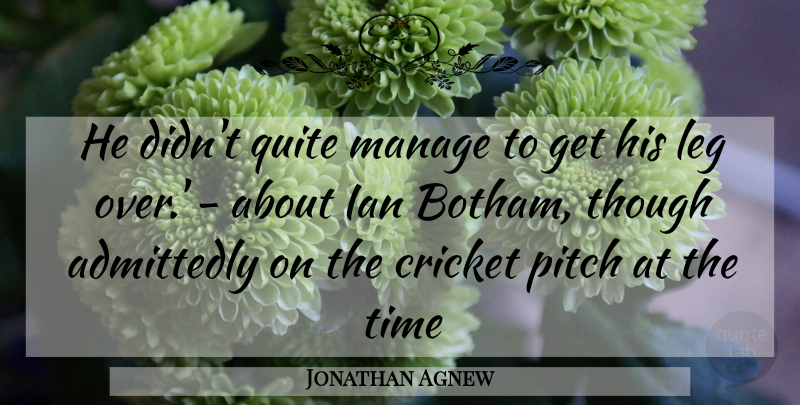 Jonathan Agnew Quote About Admittedly, Cricket, Leg, Manage, Pitch: He Didnt Quite Manage To...