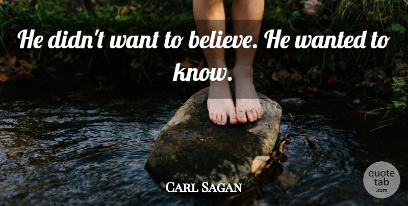 Carl Sagan Quote About Believe, Thinking, Want: He Didnt Want To Believe...