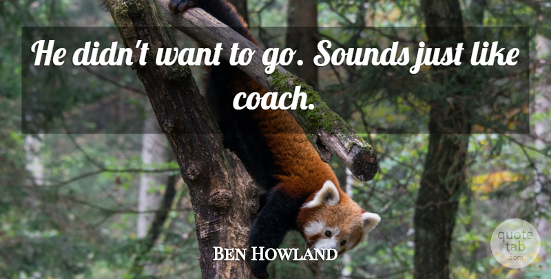 Ben Howland Quote About Sounds: He Didnt Want To Go...