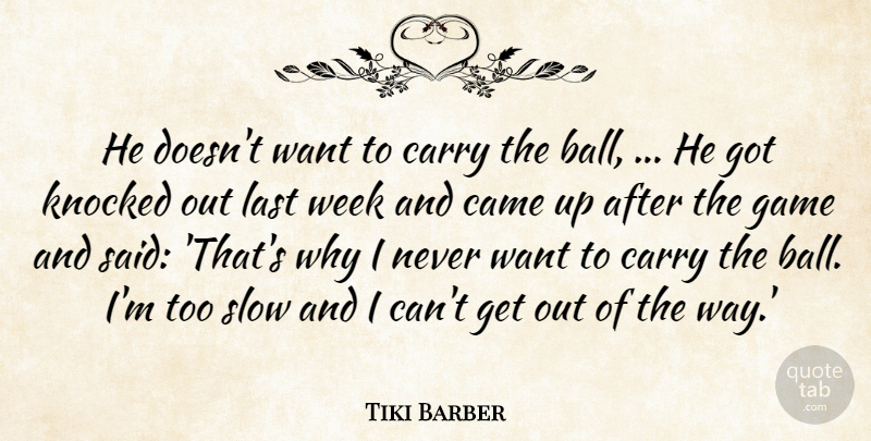 Tiki Barber Quote About Came, Carry, Game, Knocked, Last: He Doesnt Want To Carry...