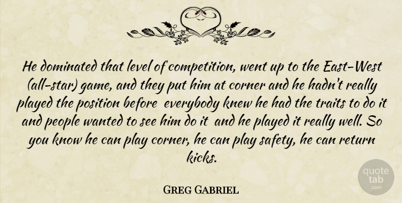 Greg Gabriel Quote About Corner, Dominated, Everybody, Knew, Level: He Dominated That Level Of...