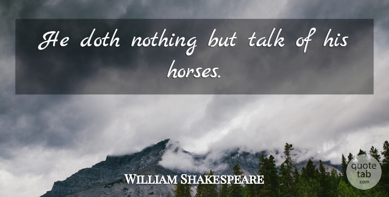 William Shakespeare Quote About Horse, Equestrian, Medieval War: He Doth Nothing But Talk...