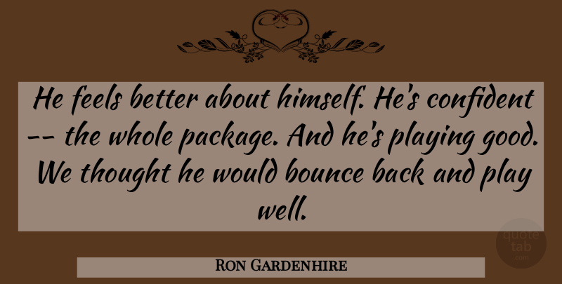 Ron Gardenhire Quote About Bounce, Confident, Feels, Playing: He Feels Better About Himself...