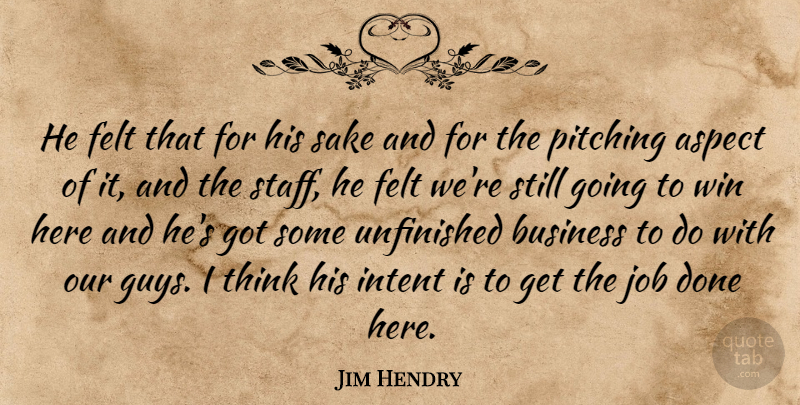Jim Hendry Quote About Aspect, Business, Felt, Intent, Job: He Felt That For His...
