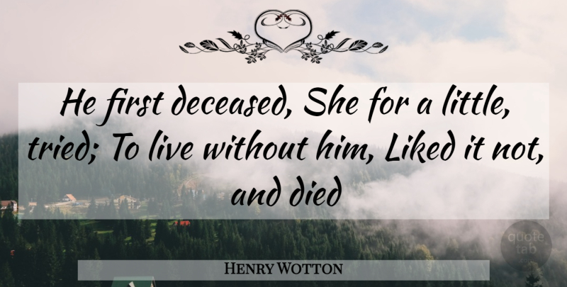 Henry Wotton Quote About Died, Liked: He First Deceased She For...