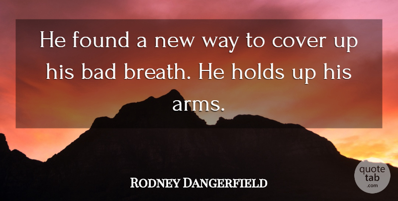 Rodney Dangerfield Quote About Arms, Way, Cover Ups: He Found A New Way...