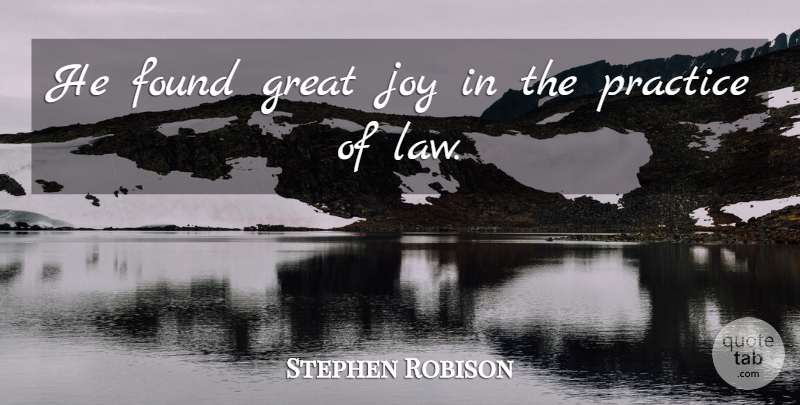 Stephen Robison Quote About Found, Great, Joy, Practice: He Found Great Joy In...