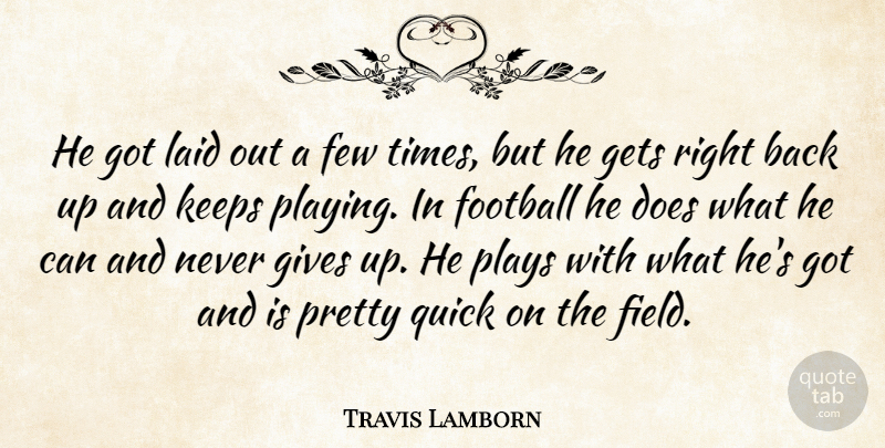 Travis Lamborn Quote About Few, Football, Gets, Gives, Keeps: He Got Laid Out A...