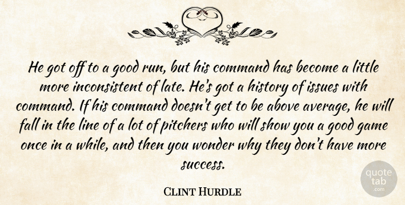 Clint Hurdle Quote About Above, Command, Fall, Game, Good: He Got Off To A...