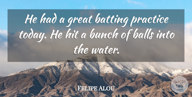 Felipe Alou Quote About Balls, Batting, Bunch, Great, Hit: He Had A Great Batting...