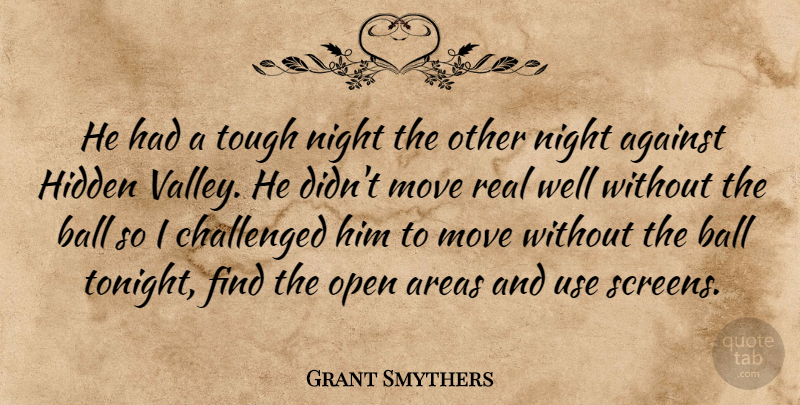 Grant Smythers Quote About Against, Areas, Ball, Challenged, Hidden: He Had A Tough Night...