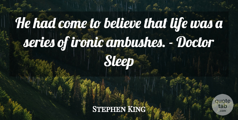 Stephen King Quote About Believe, Sleep, Doctors: He Had Come To Believe...