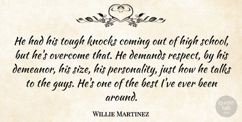 Willie Martinez Quote About Best, Coming, Demands, High, Knocks: He Had His Tough Knocks...