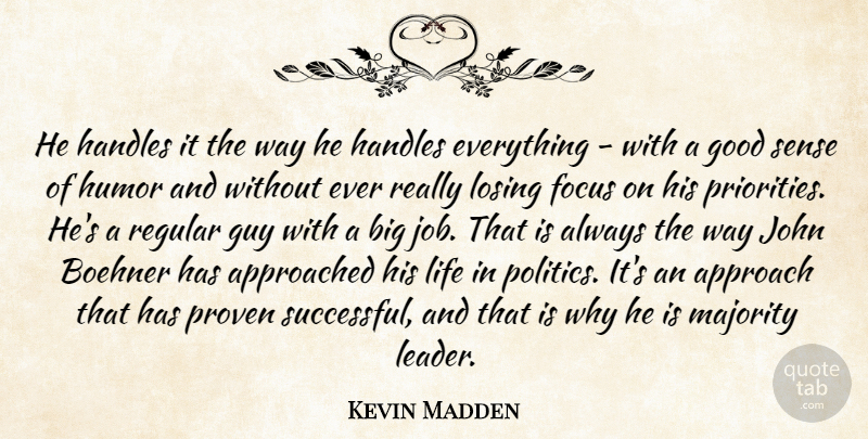 Kevin Madden Quote About Approach, Focus, Good, Guy, Humor: He Handles It The Way...