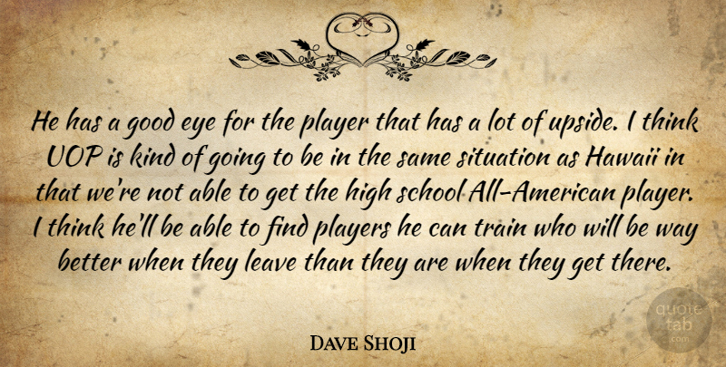 Dave Shoji Quote About Eye, Good, Hawaii, High, Leave: He Has A Good Eye...