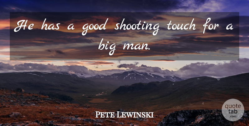 Pete Lewinski Quote About Good, Shooting, Touch: He Has A Good Shooting...