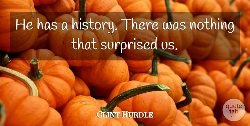 Clint Hurdle Quote About Surprised: He Has A History There...
